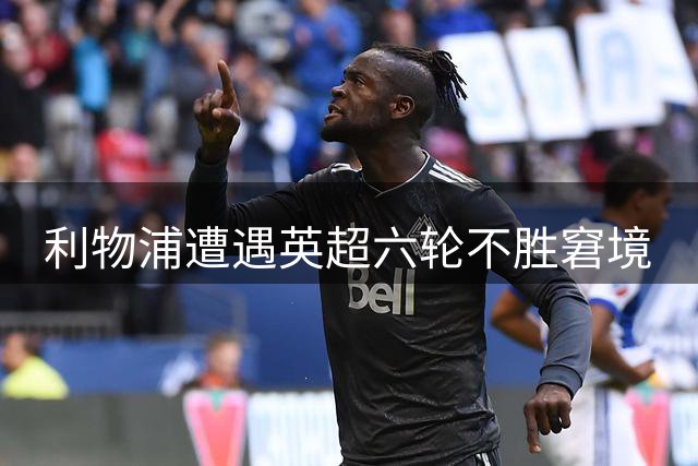 利物浦遭遇英超六轮不胜窘境